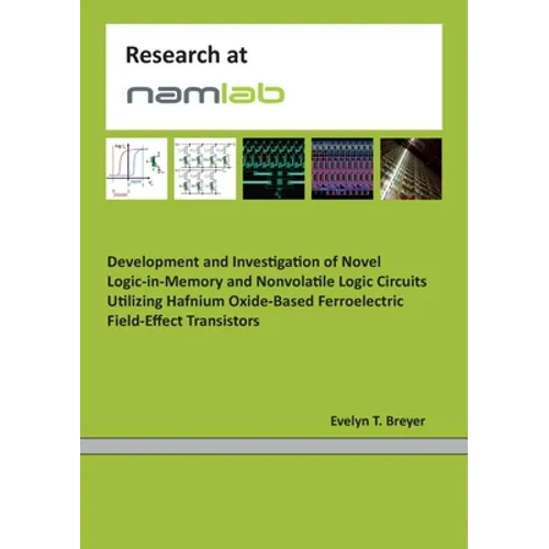 Development and Investigation of Novel Logic-in-Memory and Nonvolatile Logic Circuits Utilizing Hafnium Oxide-Based Ferroelectric Field-Effect Transis - Paperback