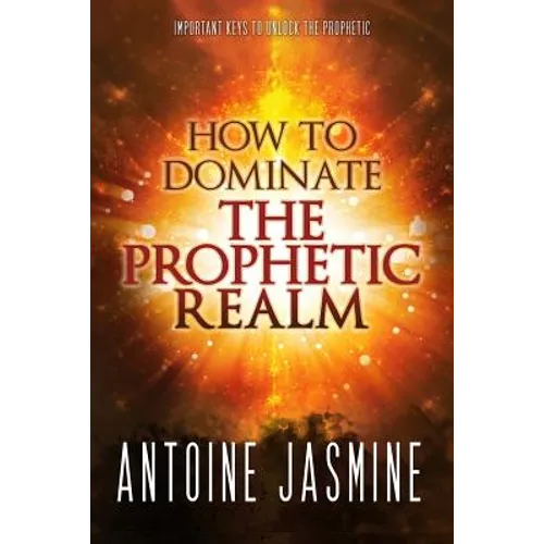 How To Dominate The Prophetic Realm: Important Keays to Unlock the Prophetic - Paperback