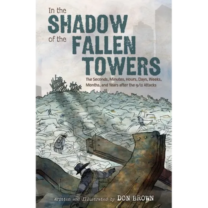 In the Shadow of the Fallen Towers: The Seconds, Minutes, Hours, Days, Weeks, Months, and Years After the 9/11 Attacks: A Graphic Novel - Hardcover