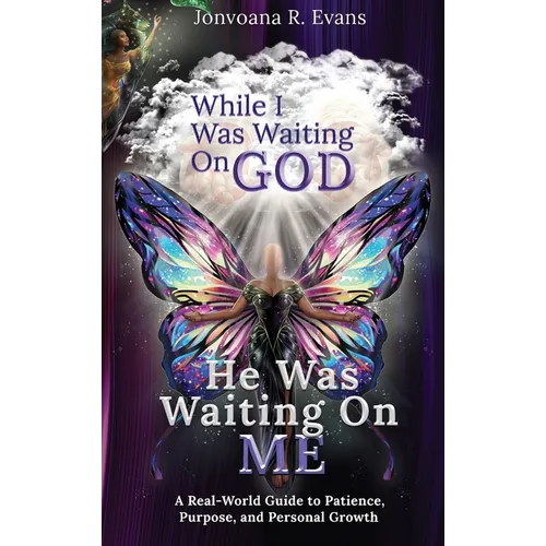 While I Was Waiting On God, He Was Waiting On Me: A Real-World Guide to Patience, Purpose, and Personal Growth - Hardcover