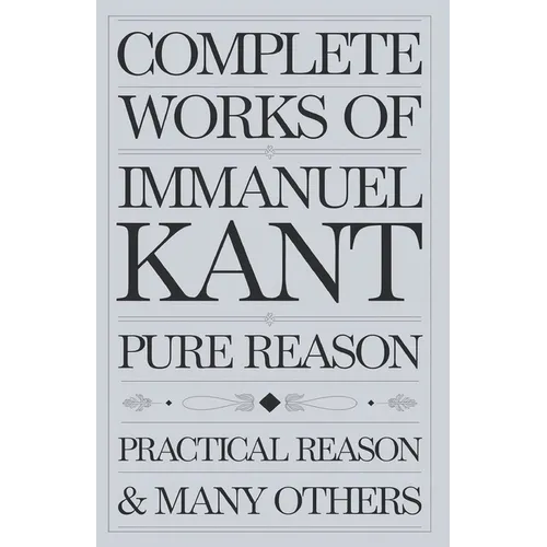 Complete Works of Immanuel Kant: Including The Critique of Pure Reason, The Critique of Practical Reason, Kant's Critique of Judgement & many others ( - Paperback