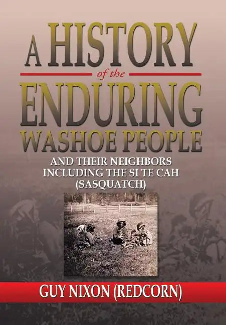 A History of the Enduring Washoe People: And Their Neighbors Including the Si Te Cah (Sasquatch) - Hardcover