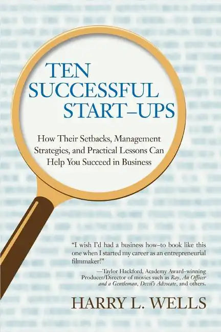 Ten Successful Start-Ups: How Their Setbacks, Management Strategies, and Practical Lessons Can Help You Succeed in Business - Paperback
