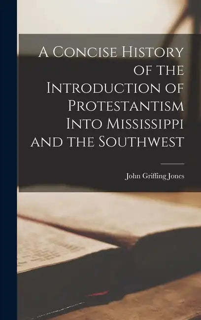 A Concise History of the Introduction of Protestantism Into Mississippi and the Southwest - Hardcover