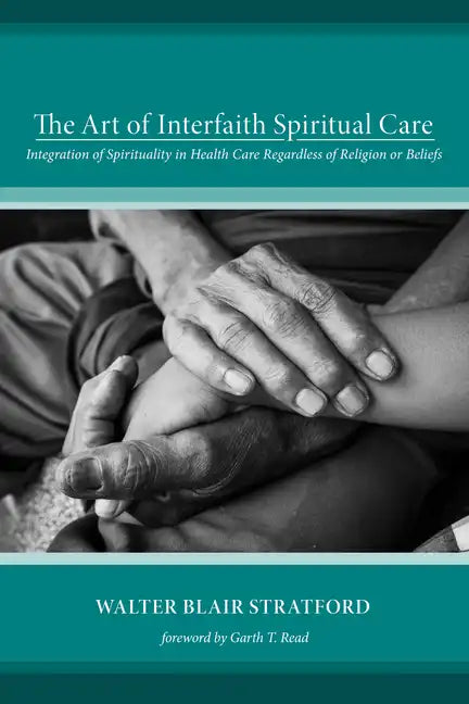 The Art of Interfaith Spiritual Care: Integration of Spirituality in Health Care Regardless of Religion or Beliefs - Paperback
