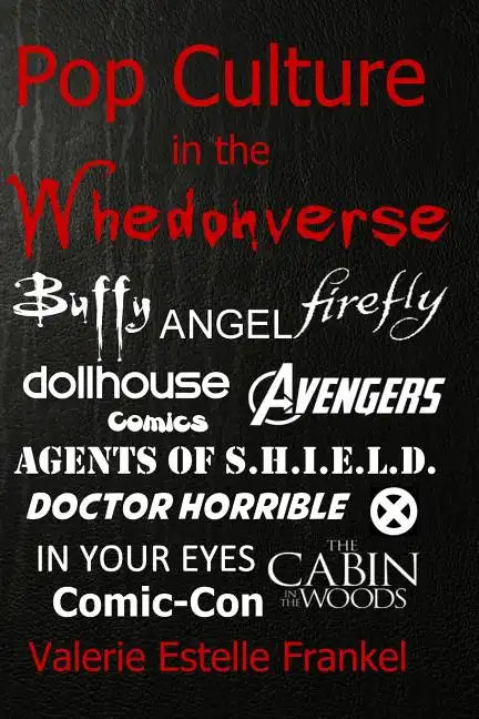 Pop Culture in the Whedonverse: All the References in Buffy, Angel, Firefly, Dollhouse, Agents of S.H.I.E.L.D., Cabin in the Woods, The Avengers, Doct - Paperback