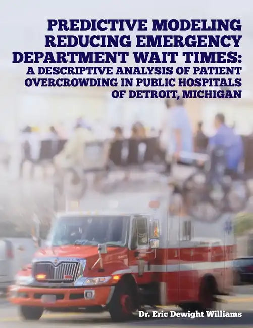 Predictive Modeling Reducing Emergency Department Wait Times: A Descriptive Analysis - Paperback