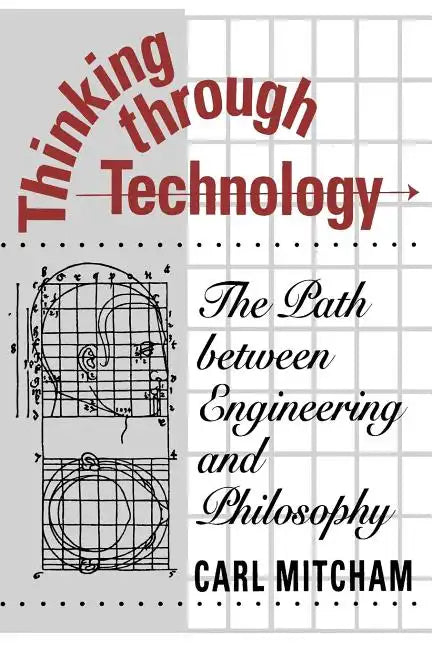 Thinking through Technology: The Path between Engineering and Philosophy - Paperback