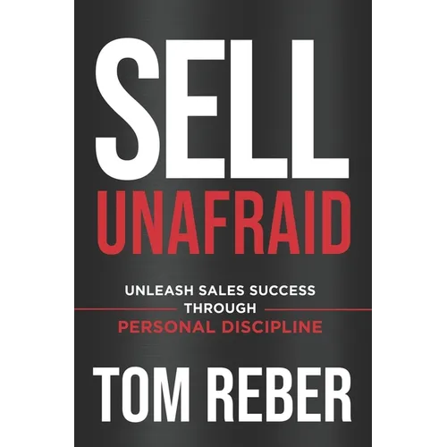 Sell Unafraid: Unleash Sales Success Through Personal Discipline - Paperback