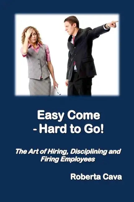 Easy Come - Hard to Go: The Art of Hiring, Disciplining and Firing Employees - Paperback