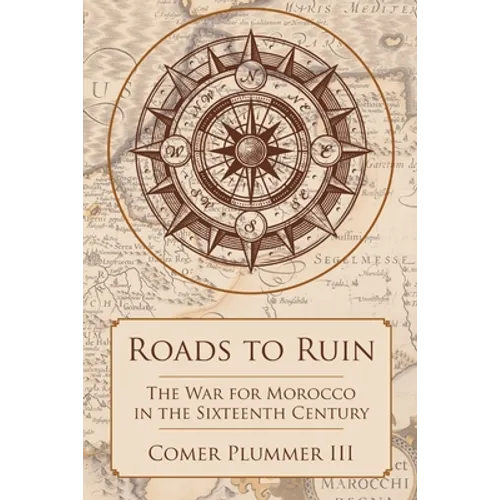 Roads to Ruin: The War for Morocco in the Sixteenth Century - Paperback