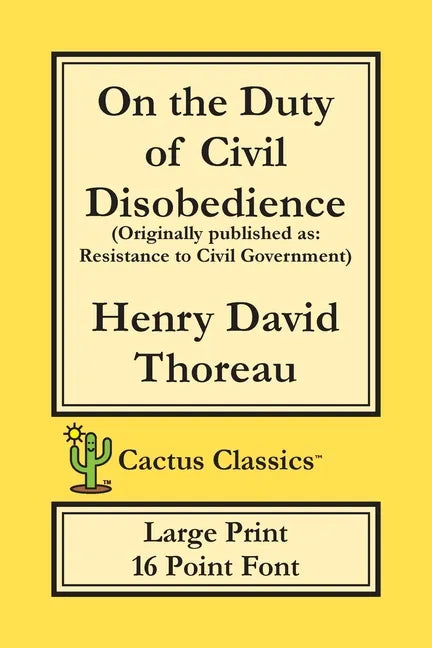 On the Duty of Civil Disobedience (Cactus Classics Large Print): Resistance to Civil Government; 16 Point Font; Large Text; Large Type - Paperback