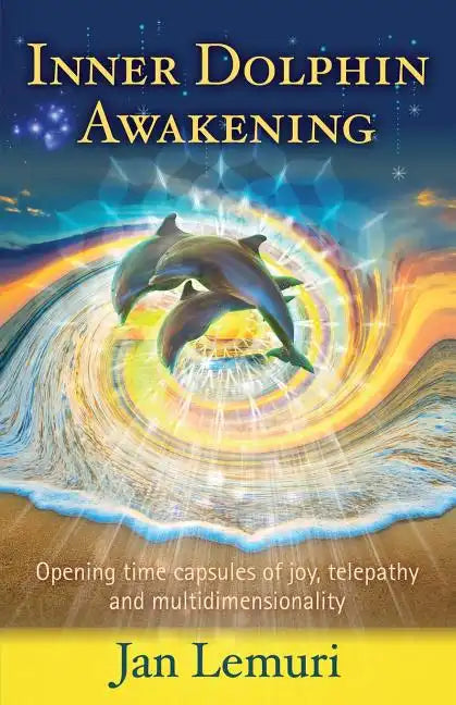 Inner Dolphin Awakening: Opening Time Capsules of Joy, Telepathy and Multidimensionality - Paperback