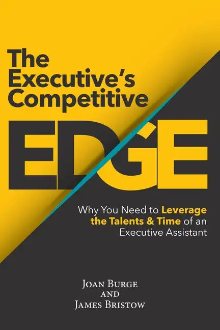 The Executive's Competitive Edge: Why You Need to Leverage the Talents & Time of an Executive Assistant - Paperback