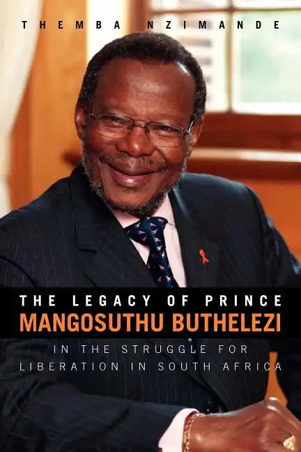 The Legacy of Prince Mangosuthu Buthelezi: In the Struggle for Liberation in South Africa - Paperback