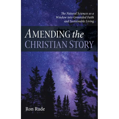 Amending the Christian Story: The Natural Sciences as a Window Into Grounded Faith and Sustainable Living - Paperback