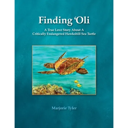 Finding 'Oli: A True Love Story About A Critically Endangered Hawksbill Sea Turtle - Paperback