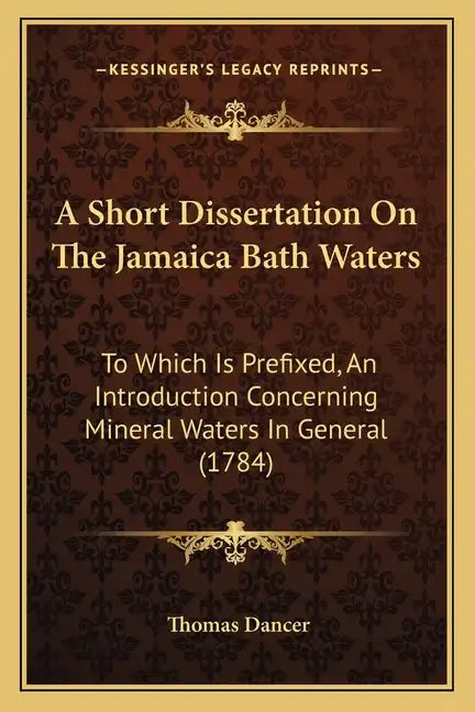 A Short Dissertation On The Jamaica Bath Waters: To Which Is Prefixed, An Introduction Concerning Mineral Waters In General (1784) - Paperback