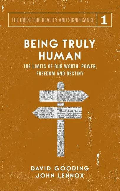 Being Truly Human: The Limits of our Worth, Power, Freedom and Destiny - Hardcover