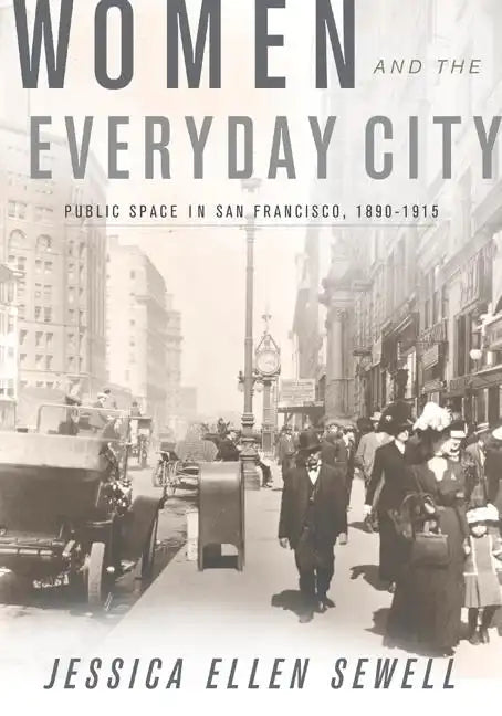 Women and the Everyday City: Public Space in San Francisco, 1890-1915 - Paperback