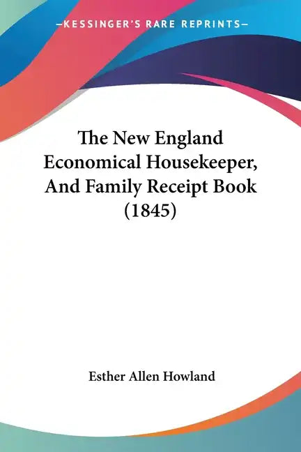 The New England Economical Housekeeper, And Family Receipt Book (1845) - Paperback