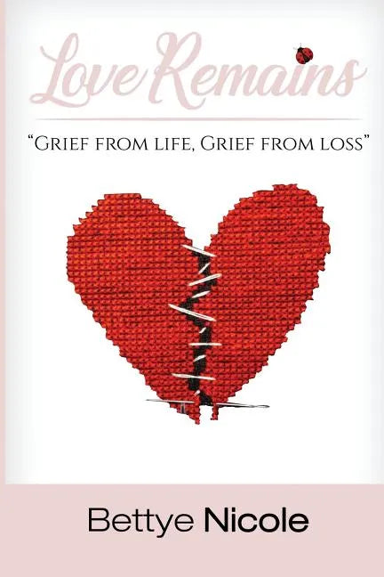Love Remains: Grief From Life, Grief from Loss - Paperback