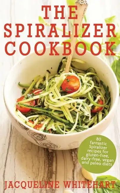 The Spiralizer Cookbook: Spiralizer Recipes for gluten-free, dairy-free, vegan and paleo diets - Paperback