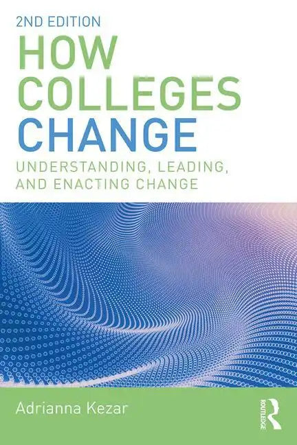 How Colleges Change: Understanding, Leading, and Enacting Change - Paperback