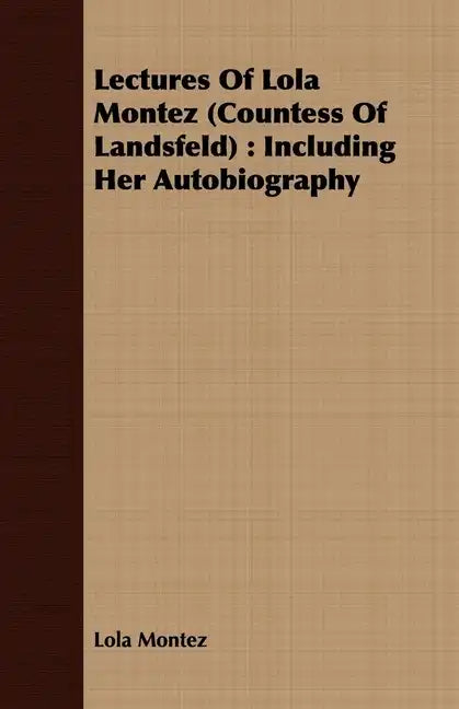 Lectures Of Lola Montez (Countess Of Landsfeld): Including Her Autobiography - Paperback