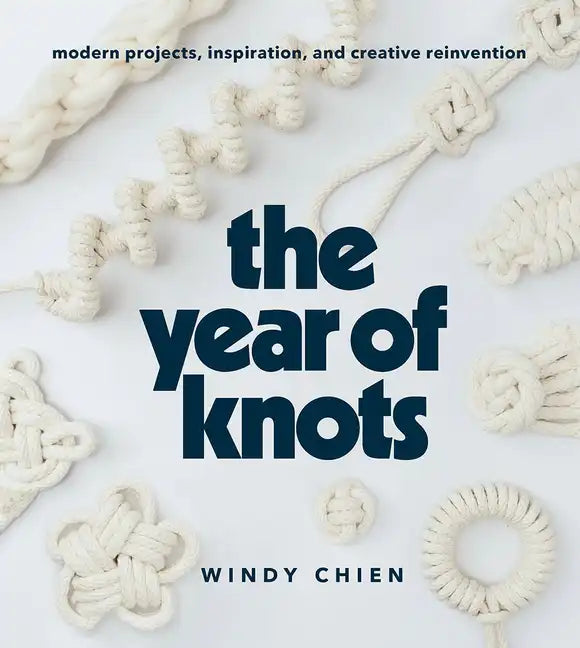 The Year of Knots: Modern Projects, Inspiration, and Creative Reinvention - Hardcover