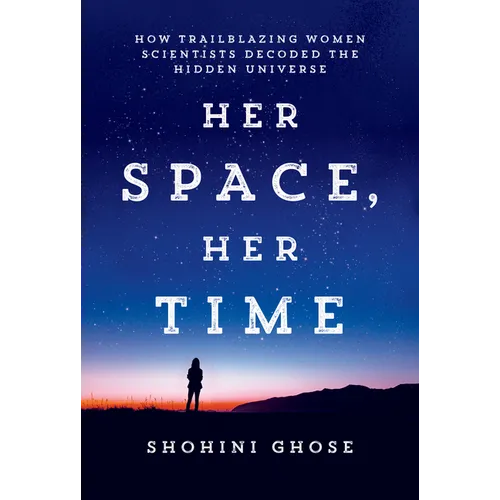 Her Space, Her Time: How Trailblazing Women Scientists Decoded the Hidden Universe - Hardcover