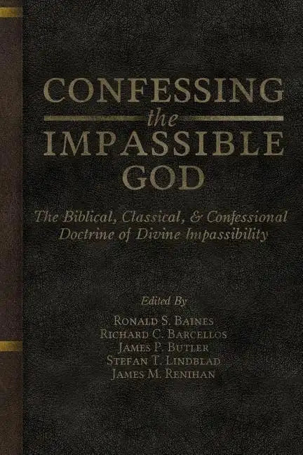 Confessing the Impassible God: The Biblical, Classical, & Confessional Doctrine of Divine Impassibility - Paperback