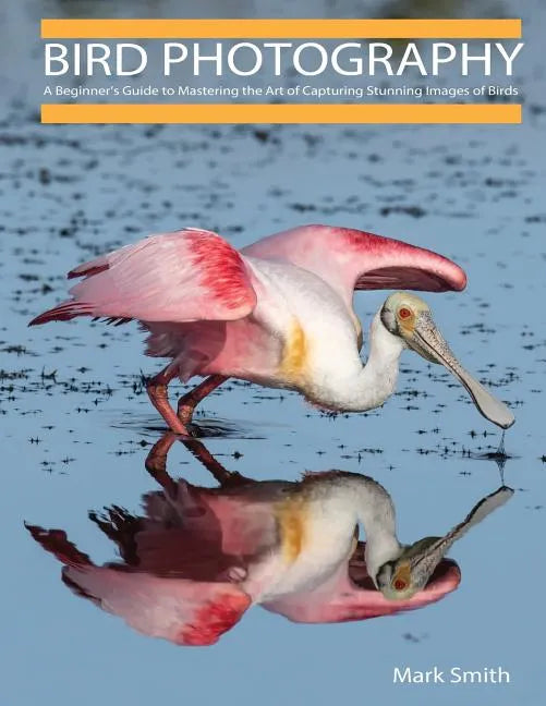 Bird Photography: A Beginner's Guide to Mastering the Art of Capturing Stunning Images of Birds - Paperback