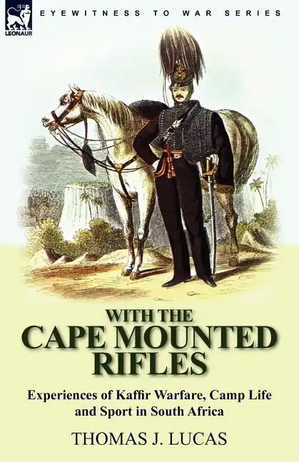 With the Cape Mounted Rifles-Experiences of Kaffir Warfare, Camp Life and Sport in South Africa - Paperback