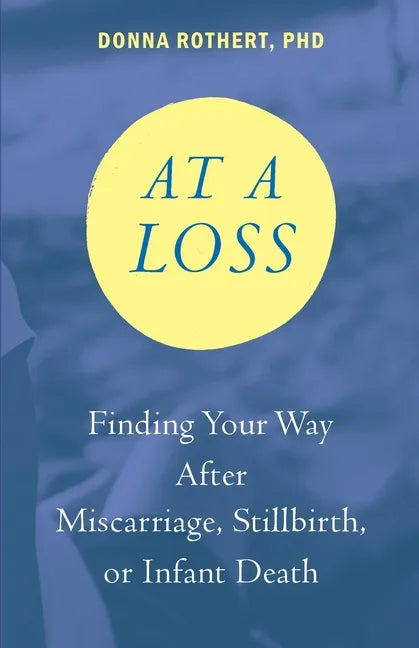 At a Loss: Finding Your Way After Miscarriage, Stillbirth, or Infant Death - Paperback