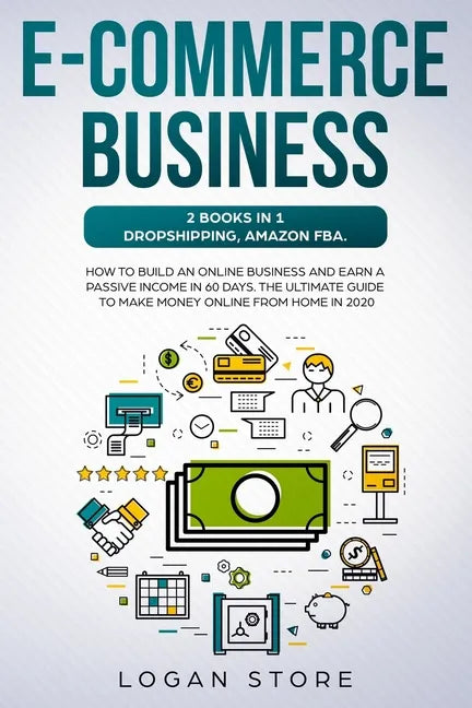 E-Commerce Business: 2 Books in 1: DROPSHIPPING, AMAZON FBA.: How to build an online business and earn a passive income in 60 Days. The ult - Paperback