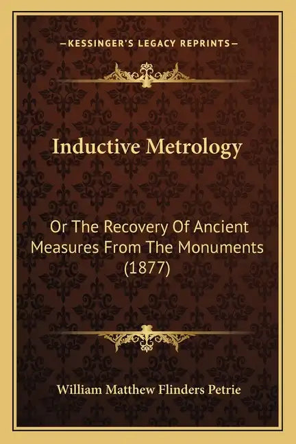 Inductive Metrology: Or the Recovery of Ancient Measures from the Monuments (1877) - Paperback