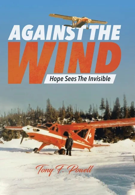 Against the Wind: Hope Sees The Invisible - Hardcover
