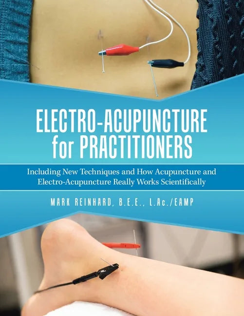 Electro-Acupuncture for Practitioners: Including New Techniques and How Acupuncture and Electro-Acupuncture Really Works Scientifically - Paperback