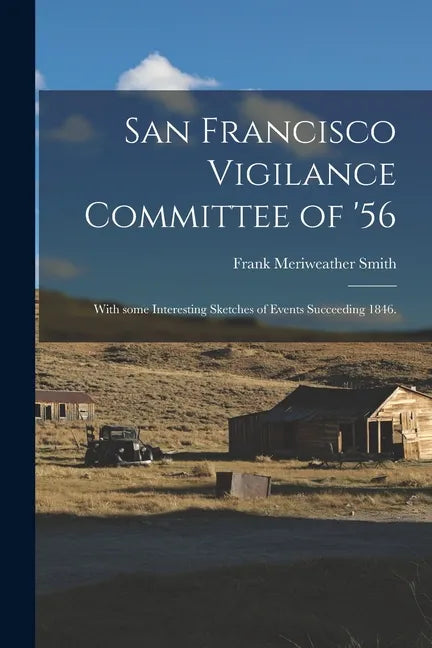 San Francisco Vigilance Committee of '56: With Some Interesting Sketches of Events Succeeding 1846. - Paperback