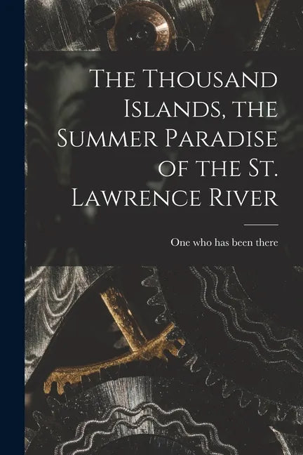 The Thousand Islands, the Summer Paradise of the St. Lawrence River - Paperback
