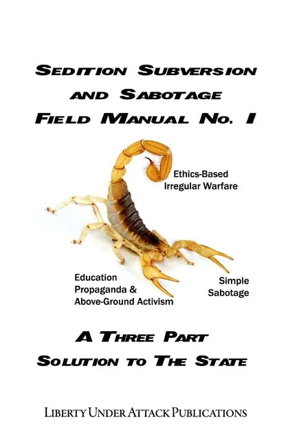 Sedition, Subversion, and Sabotage Field Manual No. 1: A Three Part Solution To The State - Paperback