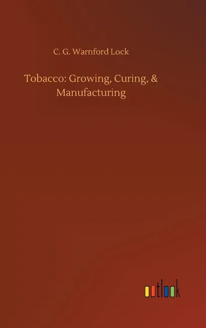 Tobacco: Growing, Curing, & Manufacturing - Hardcover