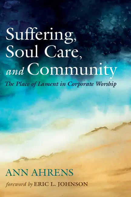 Suffering, Soul Care, and Community: The Place of Lament in Corporate Worship - Paperback