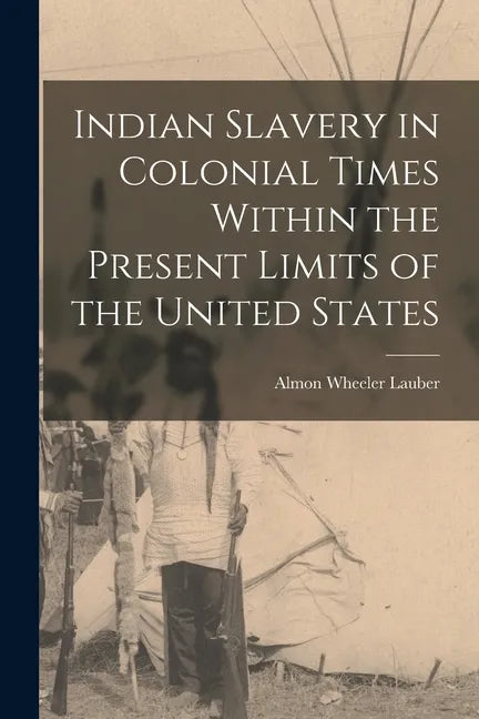 Indian Slavery in Colonial Times Within the Present Limits of the United States - Paperback