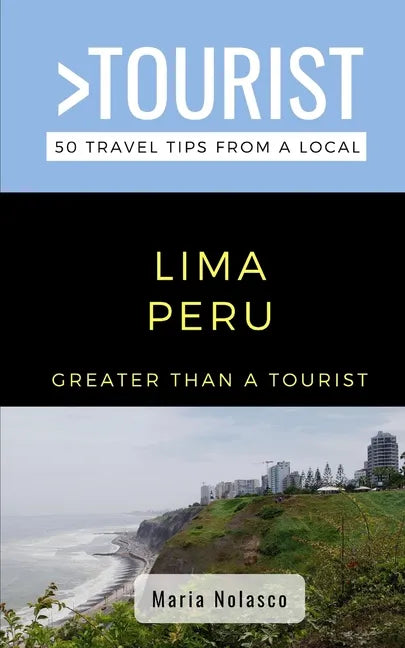 Greater Than a Tourist- Lima Peru: 50 Travel Tips from a Local - Paperback