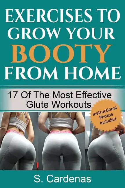 Exercises to Grow Your Booty From Home: 17 of the Most Effective Glute Workouts - Paperback