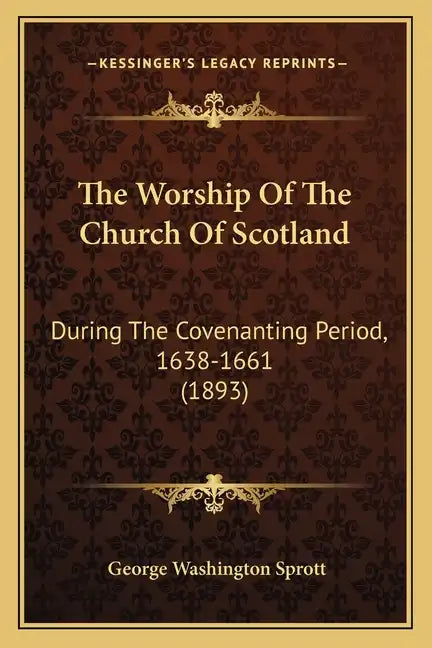 The Worship Of The Church Of Scotland: During The Covenanting Period, 1638-1661 (1893) - Paperback