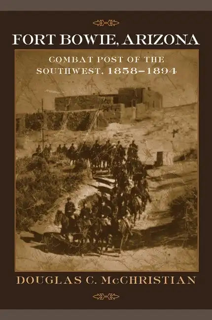 Fort Bowie, Arizona: Combat Post of the Southwest, 1858-1894 - Paperback