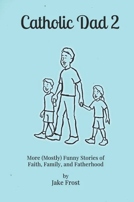 Catholic Dad 2: More (Mostly) Funny Stories of Faith, Family, and Fatherhood - Paperback